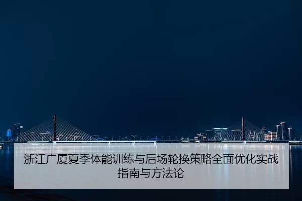 zhe-jiang-guang-sha-xia-ji-ti-neng-xun-lian-yu-hou-chang-lun-huan-ce-lve-quan-mian-you-hua-shi-zhan-zhi-nan-yu-fang-fa-2-200.jpg